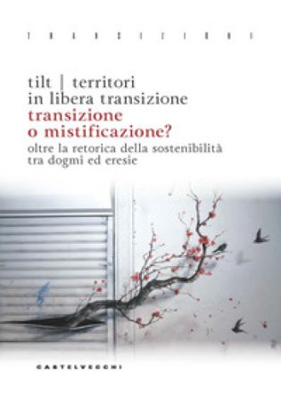 Transizione o mistificazione? Oltre la retorica della sostenibilità tra dogmi ed eresie TiLT Territori in Libera Transizione