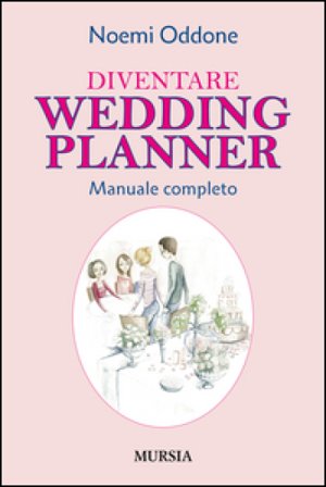 Diventare wedding planner. Manuale completo Noemi Oddone