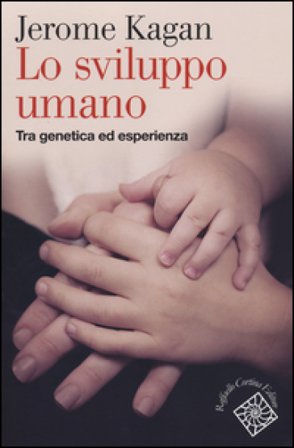 Lo sviluppo umano. Tra genetica ed esperienza Jerome Kagan