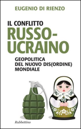 Il conflitto russo-ucraino. Geopolitica del nuovo (dis)ordine mondiale Eugenio Di Rienzo