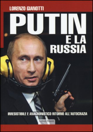 Putin e la Russia. Irresistibile e anacronistico ritorno all'autocrazia Lorenzo Gianotti