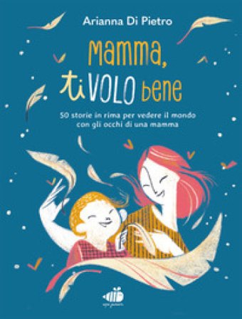 Mamma ti volo bene. Ediz. a colori Arianna Di Pietro