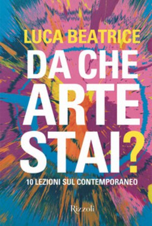 Da che arte stai? 10 lezioni sul contemporaneo. Ediz. a colori Luca Beatrice