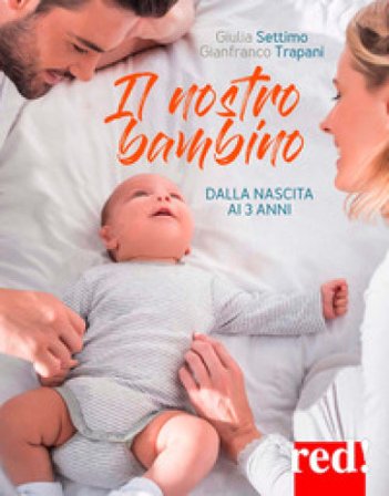 Il nostro bambino. Dalla nascita ai tre anni Giulia Settimo