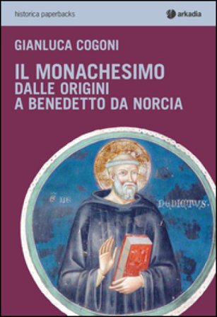 Il monachesimo. Dalle origini a Benedetto da Norcia Gianluca Cogoni