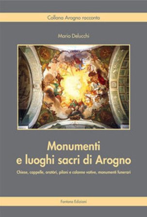 Monumenti e luoghi sacri di Arogno Mario Delucchi