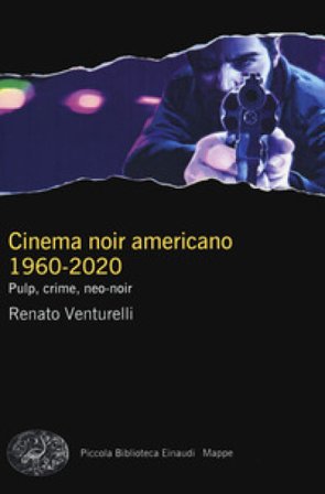 Cinema noir americano 1960-2020. Pulp, crime, neo-noir Renato Venturelli
