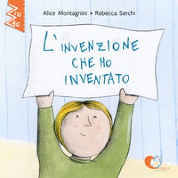 L'invenzione che ho inventato. Ediz. alfabetica Alice Montagnini