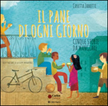 Il pane di ogni giorno. Cinque storie da mangiare Cosetta Zanotti