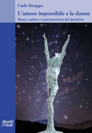 L'amore impossibile e le donne. Slanci, cadute e trasformazioni del desiderio Carla Stroppa
