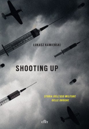 Shooting up. Storia dell'uso militare delle droghe Lukasz Kamienski