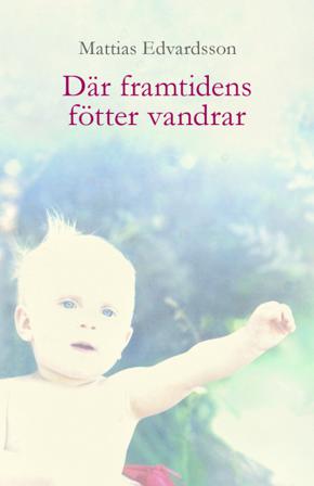 Där framtidens fötter vandrar - Bok av Mattias Edvardsson - Inbunden