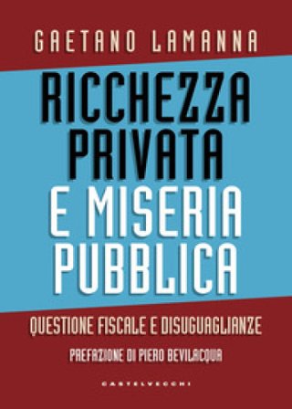 Ricchezza privata e miseria pubblica. Questione fiscale e disuguaglianze Gaetano Lamanna