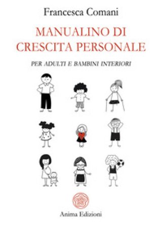 Manualino di crescita personale. Per adulti e bambini interiori Francesca Comani