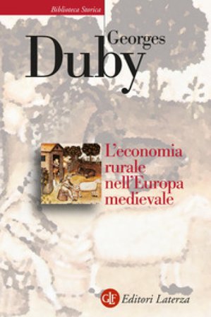 L'economia rurale nell'Europa medievale. Francia, Inghilterra, Impero (secoli IX-XV) Georges Duby