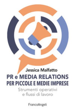 PR e media relations per piccole e medie imprese. Strumenti operativi e flussi di lavoro Jessica Malfatto
