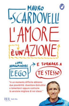 L'amore è un'azione. Come abbandonare l'ego e tornare a te stesso Mauro Scardovelli