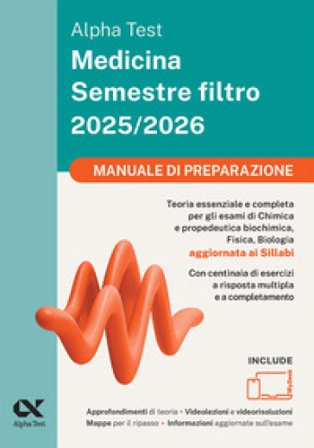 Alpha Test Medicina. Semestre filtro. Manuale di preparazione 2025. Per superare le tre prove finali di accesso al secondo semestre di Medicina. Ediz.