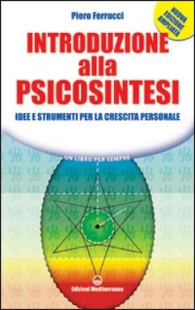 Introduzione alla psicosintesi. Idee e strumenti per la crescita personale Piero Ferrucci