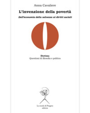 L'invenzione della povertà. Dall'economia della salvezza ai diritti sociali Anna Cavaliere