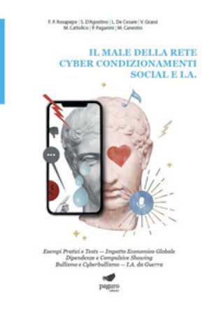 Il male della rete. Cyber condizionamenti. Social e I.A. Esempi pratici e tests. Impatto economico globale dipendenze e compulsive showing bullismo e 