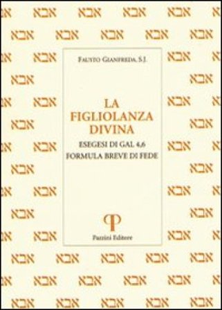 La figliolanza divina. Esegesi di Gal. 4,6. Formula breve di fede Fausto Gianfreda