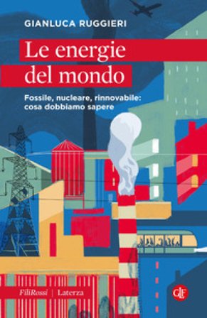 Le energie del mondo. Fossile, nucleare, rinnovabile: cosa dobbiamo sapere Gianluca Ruggieri