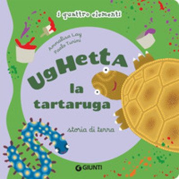 Ughetta la tartaruga. Storia di terra I quattro elementi. Ediz. illustrata Annalisa Lay