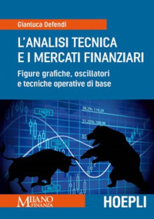 L'analisi tecnica e i mercati finanziari. Figure grafiche, oscillatori e tecniche operative di base Gianluca Defendi