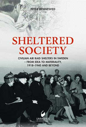 Sheltered society : civilian air raid shelters in Sweden 1918-40 and beyond - Bok av Peter Bennesved - Inbunden