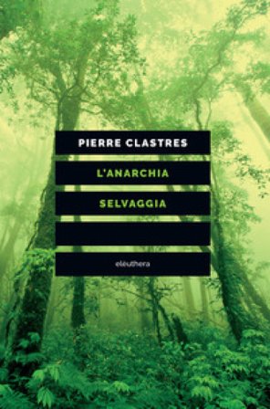 L'anarchia selvaggia Pierre Clastres
