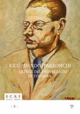 Ricordando Parronchi. Artisti del Novecento in Toscana nella collezione «Alessandro Parronchi» dell'ente Cassa di Risparmio di Firenze. Ediz. 