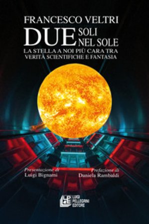 Due soli nel sole. La stella a noi più cara tra verità scientifiche e fantasia Francesco Veltri