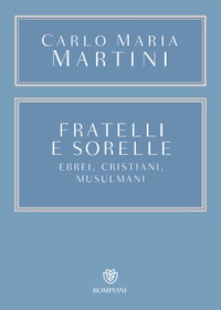 Fratelli e sorelle. Ebrei, cristiani, musulmani Carlo Maria Martini