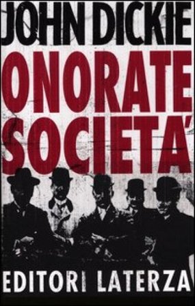 Onorate società. L'ascesa della mafia, della camorra e della 'ndrangheta John Dickie