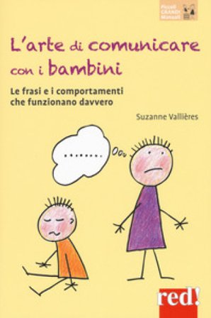 L'arte di comunicare con i bambini. Le frasi e i comportamenti che funzionano davvero. Nuova ediz. Suzanne Vallières