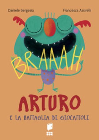 Arturo e la battaglia di giocattoli. Ediz. a colori Daniele Bergesio