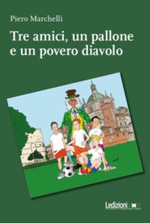 Tre amici, un pallone e un povero diavolo Piero Marchelli