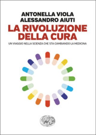 La rivoluzione della cura. Un viaggio nella scienza che sta cambiando la medicina Antonella Viola