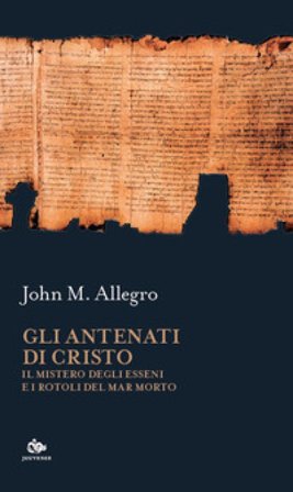 Gli antenati di Cristo. Il mistero degli Esseni e i Rotoli del Mar Morto John M. Allegro