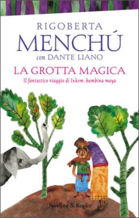 La grotta magica. Il fantastico viaggio di Ixkem, bambina Maya Rigoberta Menchu
