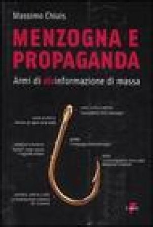 Menzogna e propaganda. Armi di disinformazione di massa Massimo Chiais