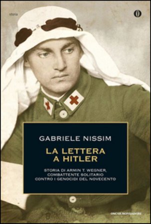 La lettera a Hitler. Storia di Armin T. Wegner, combattente solitario contro i genocidi del Novecento Gabriele Nissim