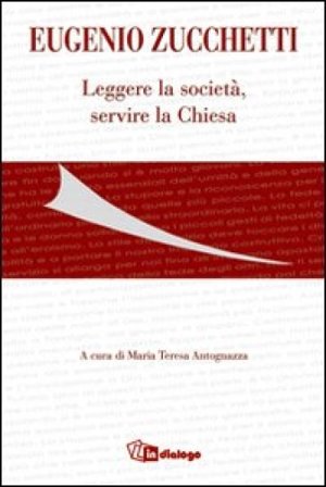 Eugenio Zucchetti. Leggere la società, servire la Chiesa