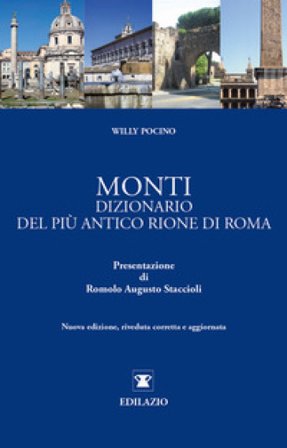 Monti. Dizionario del più antico rione di Roma Willy Pocino