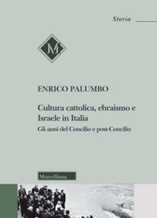 Cultura cattolica, ebraismo e Israele in Italia. Gli anni del Concilio e post-Concilio Enrico Palumbo