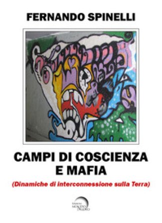 Campi di coscienza e mafia. Dinamiche di interconnessione sulla terra Fernando Spinelli