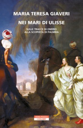 Nei mari di Ulisse. Sulle tracce di Omero alla scoperta di Palmira Maria Teresa Giaveri
