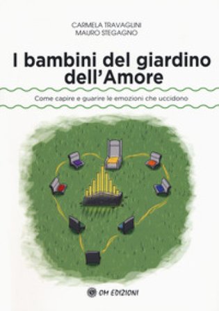 I bambini del giardino dell'amore. Come capire e guarire le emozioni che uccidono Carmela Travaglini