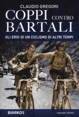Coppi contro Bartali. Gli eroi di un ciclismo di altri tempi Claudio Gregori